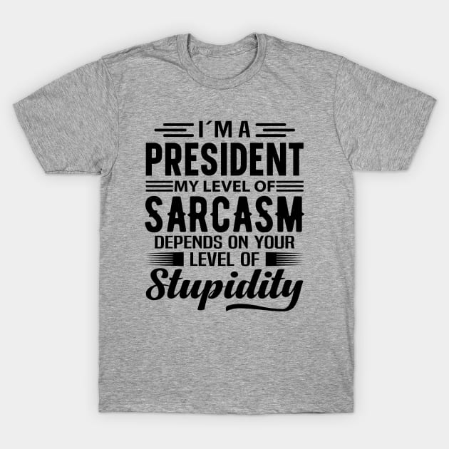 I'm A President T-Shirt by Stay Weird